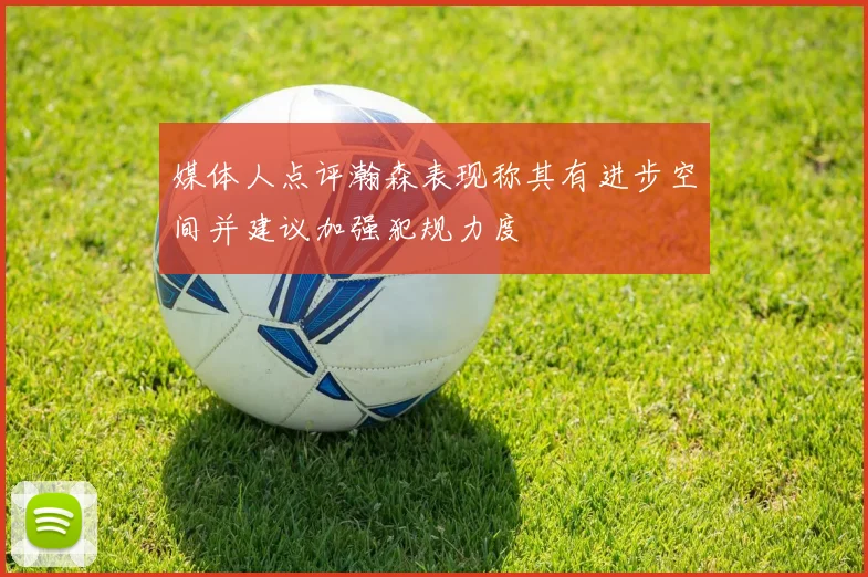 媒体人点评瀚森表现称其有进步空间并建议加强犯规力度