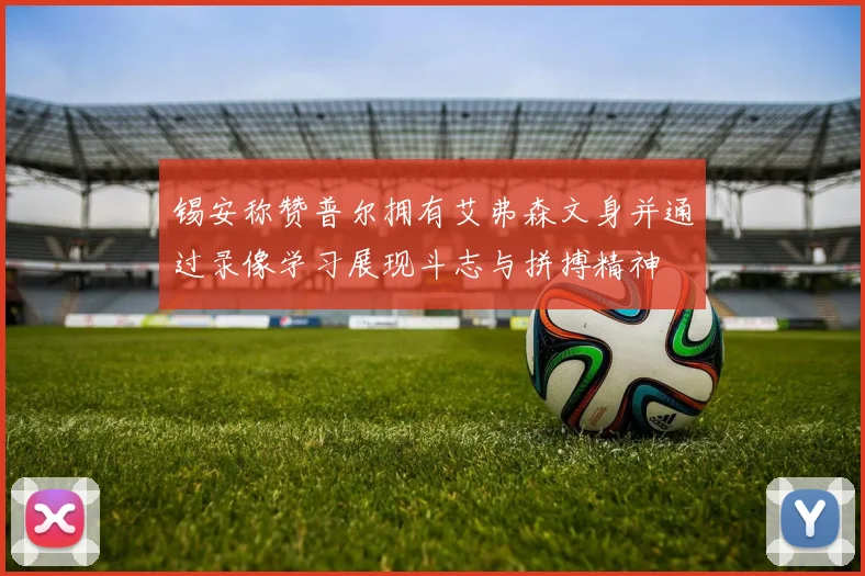 锡安称赞普尔拥有艾弗森文身并通过录像学习展现斗志与拼搏精神