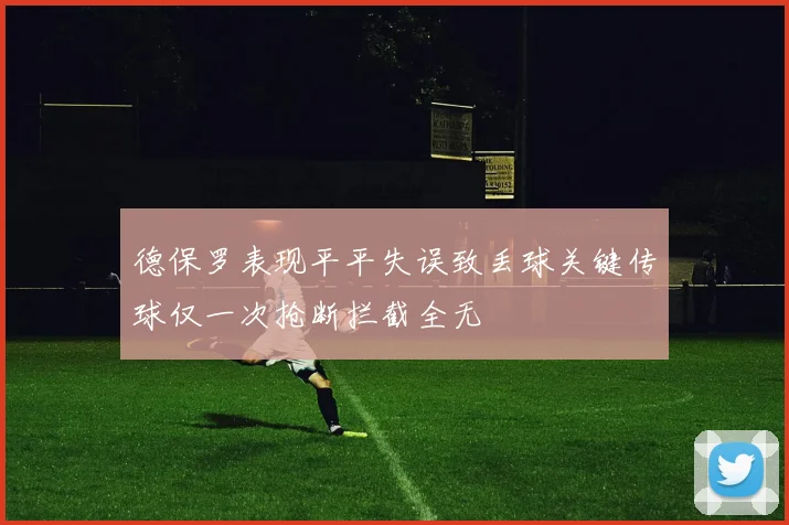 德保罗表现平平失误致丢球关键传球仅一次抢断拦截全无
