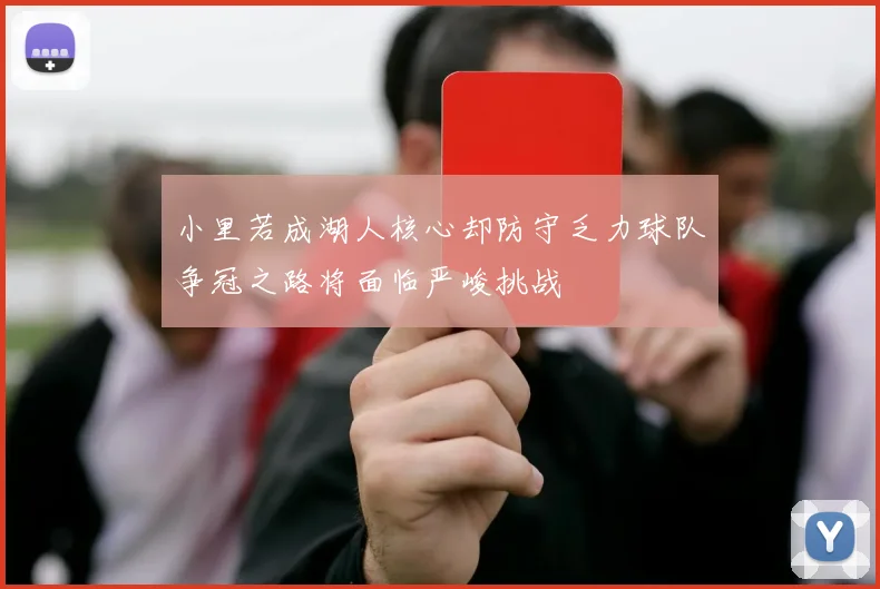 小里若成湖人核心却防守乏力球队争冠之路将面临严峻挑战