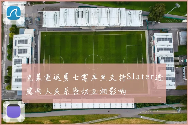 克莱重返勇士需库里支持Slater透露两人关系密切互相影响